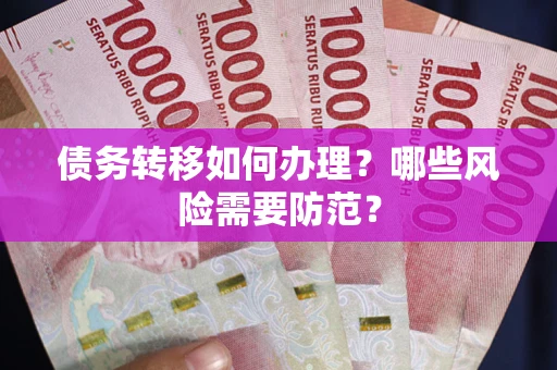武汉债务转移如何办理？哪些风险需要防范？