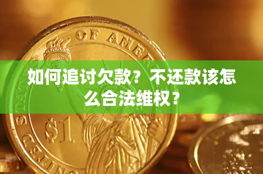 武汉如何追讨欠款？不还款该怎么合法维权？