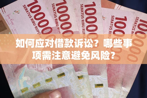武汉如何应对借款诉讼？哪些事项需注意避免风险？
