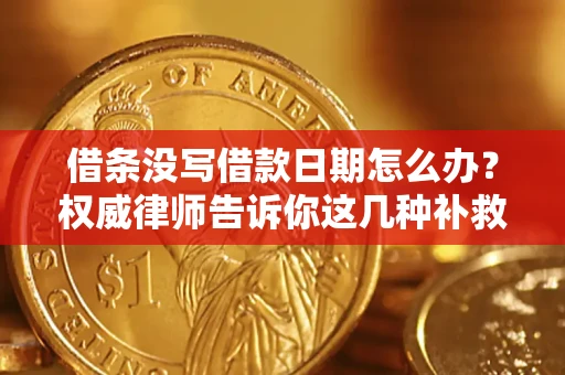 武汉借条没写借款日期怎么办？权威律师告诉你这几种补救方法！