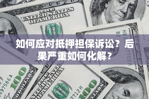 武汉如何应对抵押担保诉讼？后果严重如何化解？
