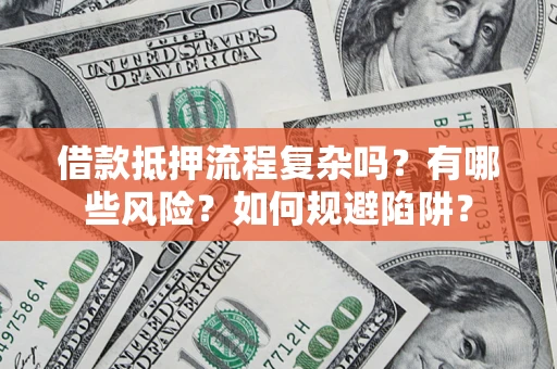 武汉借款抵押流程复杂吗？有哪些风险？如何规避陷阱？