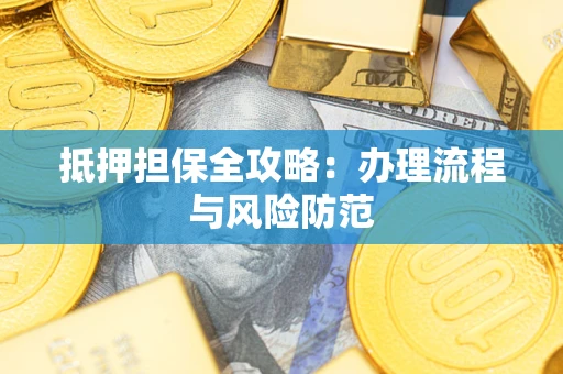 武汉抵押担保全攻略：办理流程与风险防范