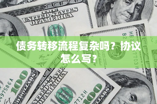 武汉债务转移流程复杂吗？协议怎么写？