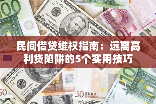 武汉民间借贷维权指南：远离高利贷陷阱的5个实用技巧
