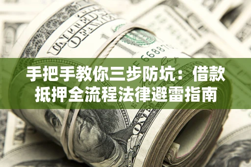 武汉手把手教你三步防坑：借款抵押全流程法律避雷指南