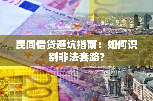 武汉民间借贷避坑指南：如何识别非法套路？