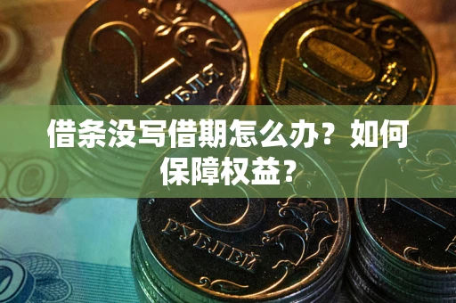 武汉借条没写借期怎么办？如何保障权益？