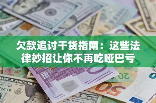 武汉欠款追讨干货指南：这些法律妙招让你不再吃哑巴亏