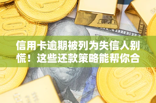 武汉信用卡逾期被列为失信人别慌！这些还款策略能帮你合法止损