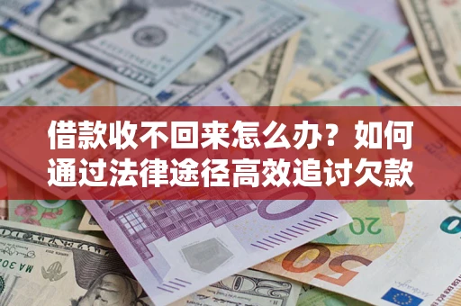 武汉借款收不回来怎么办?如何通过法律途径高效追讨欠款? 武汉借款收不回来怎么办?如何通过法律途径高效追讨欠款?
