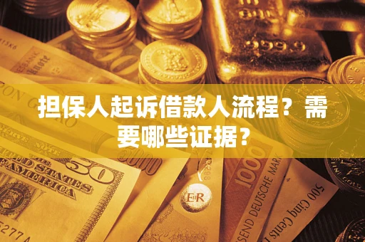 武汉担保人起诉借款人流程?需要哪些证据? 武汉担保人起诉借款人流程?需要哪些证据?