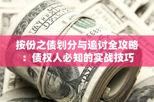 武汉按份之债划分与追讨全攻略：债权人必知的实战技巧