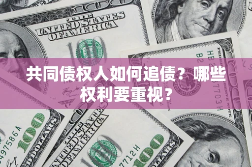 武汉共同债权人如何追债？哪些权利要重视？