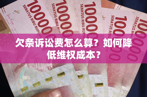 武汉欠条诉讼费怎么算？如何降低维权成本？