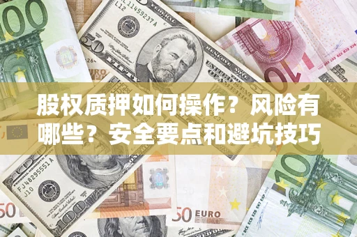 武汉股权质押如何操作？风险有哪些？安全要点和避坑技巧？