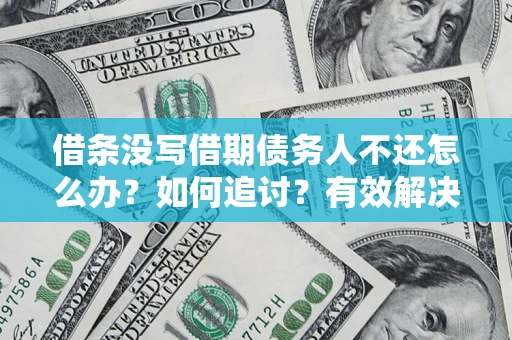 武汉借条没写借期债务人不还怎么办？如何追讨？有效解决方案！