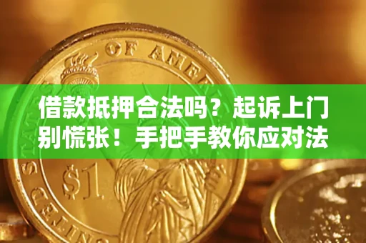 武汉借款抵押合法吗？起诉上门别慌张！手把手教你应对法律程序