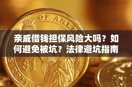 武汉亲戚借钱担保风险大吗？如何避免被坑？法律避坑指南