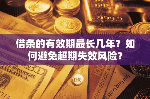 武汉借条的有效期最长几年？如何避免超期失效风险？
