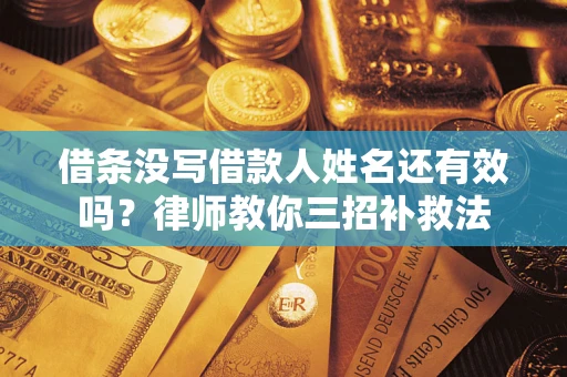 武汉借条没写借款人姓名还有效吗？律师教你三招补救法