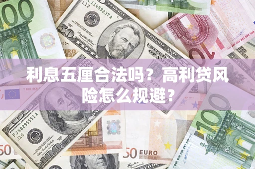 武汉利息五厘合法吗？高利贷风险怎么规避？