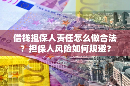 武汉借钱担保人责任怎么做合法？担保人风险如何规避？