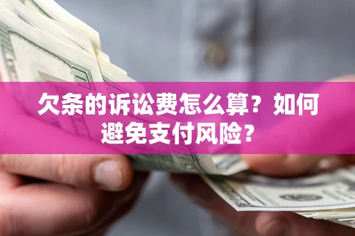 武汉欠条的诉讼费怎么算？如何避免支付风险？