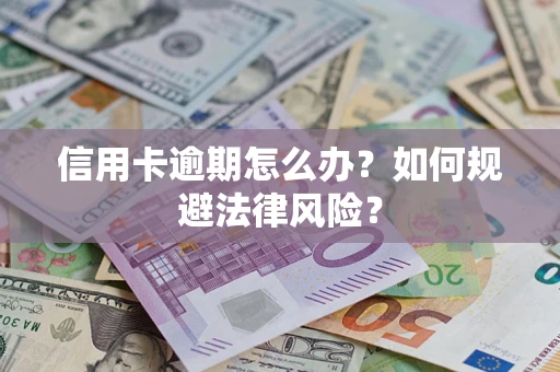 武汉信用卡逾期怎么办？如何规避法律风险？