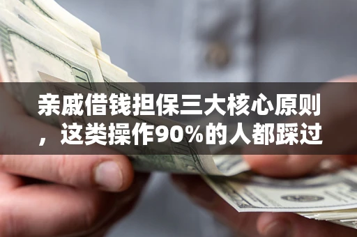 武汉亲戚借钱担保三大核心原则，这类操作90%的人都踩过坑！附法院判决案例