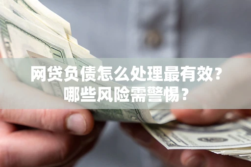 武汉网贷负债怎么处理最有效？哪些风险需警惕？