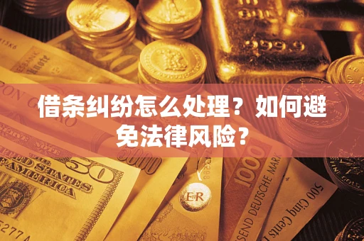 武汉借条纠纷怎么处理？如何避免法律风险？