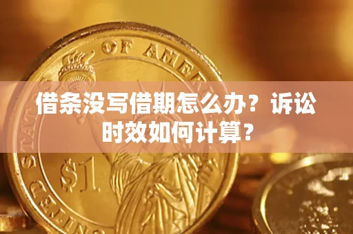 武汉借条没写借期怎么办？诉讼时效如何计算？