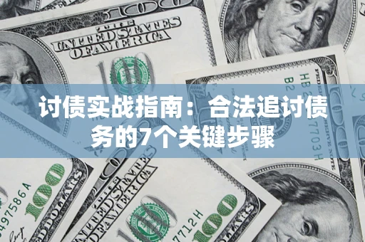 武汉讨债实战指南：合法追讨债务的7个关键步骤