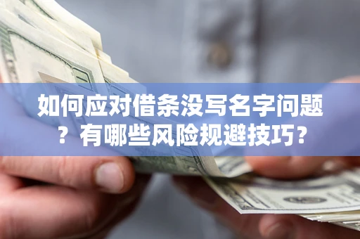 武汉如何应对借条没写名字问题？有哪些风险规避技巧？
