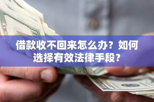 武汉借款收不回来怎么办？如何选择有效法律手段？