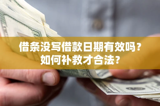 武汉借条没写借款日期有效吗？如何补救才合法？