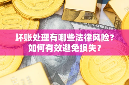 武汉坏账处理有哪些法律风险？如何有效避免损失？